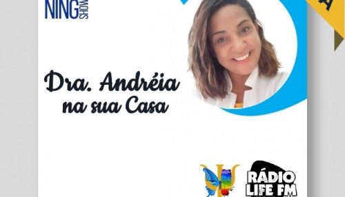 Rádio Life FM estreia novo programa - “Dra. Andréia na sua Casa”