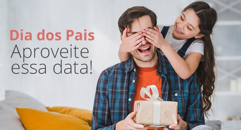 Como aproveitar o Dia dos Pais para vender mais?
