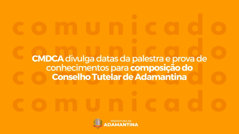 CMDCA divulga datas da palestra e prova de conhecimentos para composição do Conselho Tutelar de Adamantina