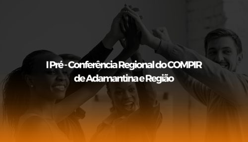 Adamantina sedia I Pré - Conferência Regional do COMPIR de Adamantina e Região
